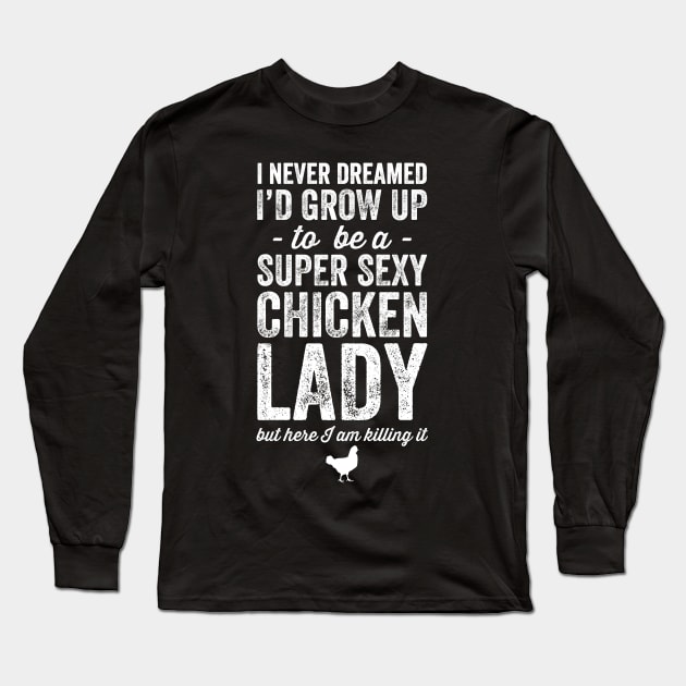 I never grow up to be a super sexy chicken lady but here I am killing it Long Sleeve T-Shirt by captainmood